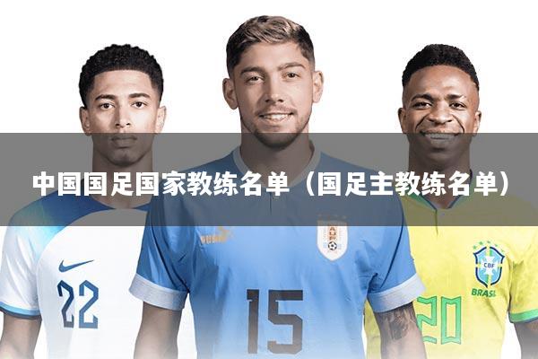 中国国足国家教练名单（国足主教练名单）